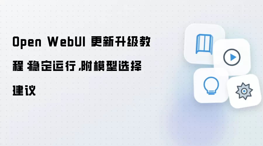 Open WebUI 更新升级教程:稳定运行,附模型选择建议