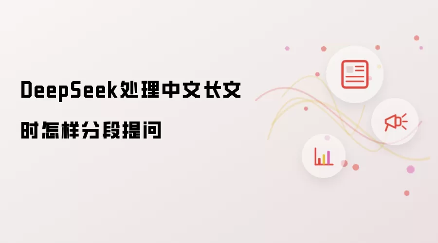 DeepSeek处理中文长文时怎样分段提问