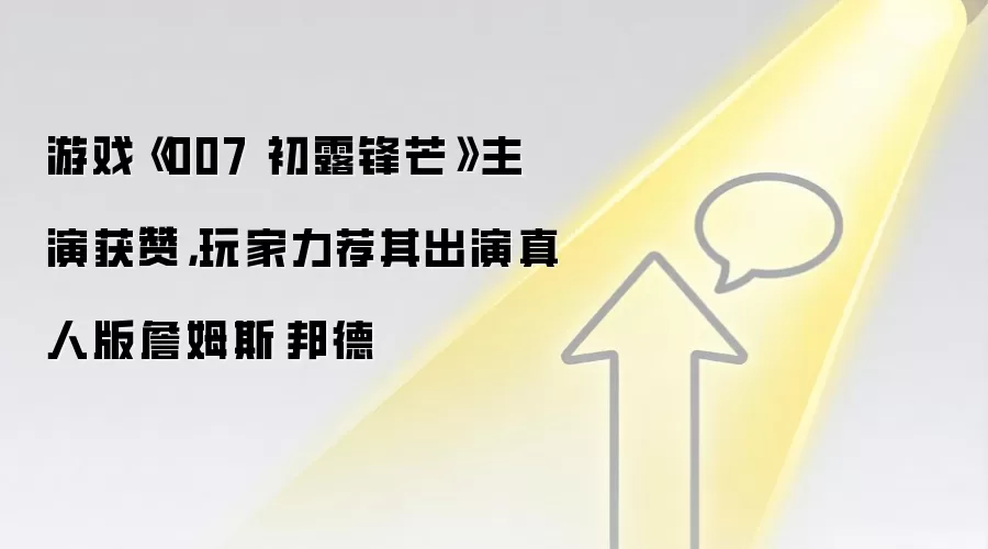 游戏《007 初露锋芒》主演获赞,玩家力荐其出演真人版詹姆斯·邦德