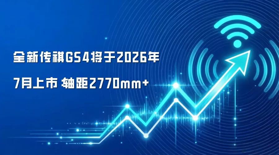 全新传祺GS4将于2026年7月上市:轴距2770mm+