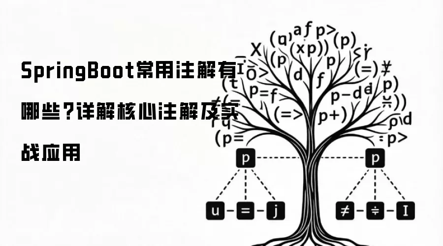 SpringBoot常用注解有哪些?详解核心注解及实战应用
