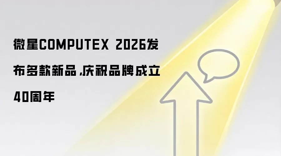 微星COMPUTEX 2026发布多款新品,庆祝品牌成立40周年