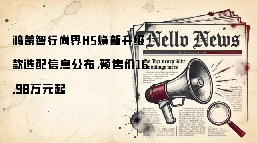 鸿蒙智行尚界H5焕新升级款选配信息公布,预售价16.98万元起