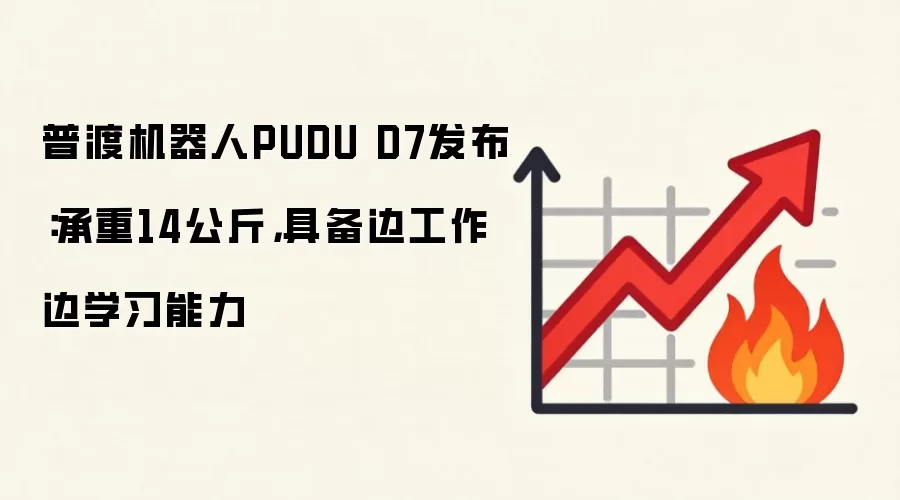 普渡机器人PUDU D7发布:承重14公斤,具备边工作边学习能力