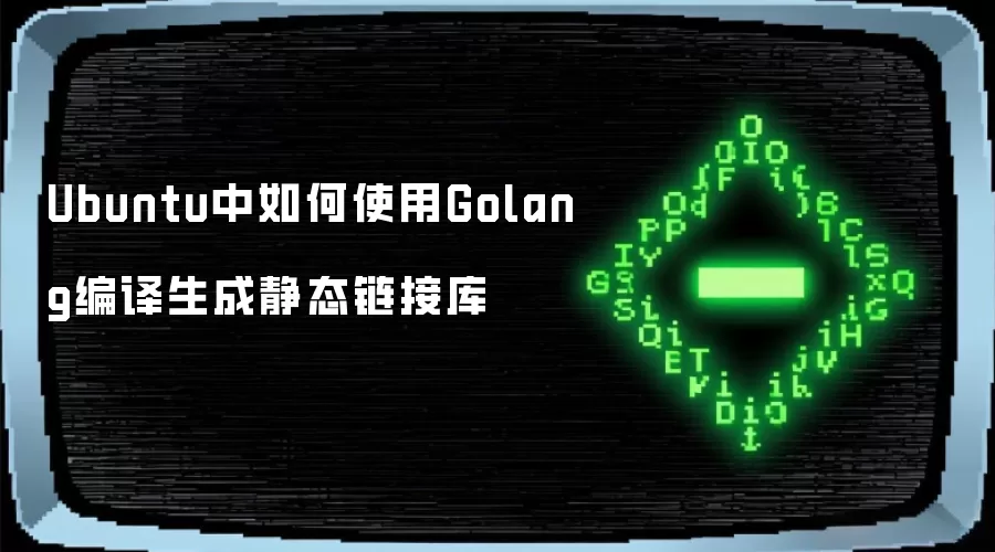 Ubuntu中如何使用Golang编译生成静态链接库