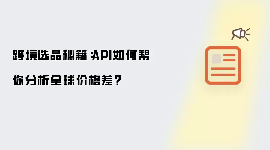 跨境选品秘籍:API如何帮你分析全球价格差?