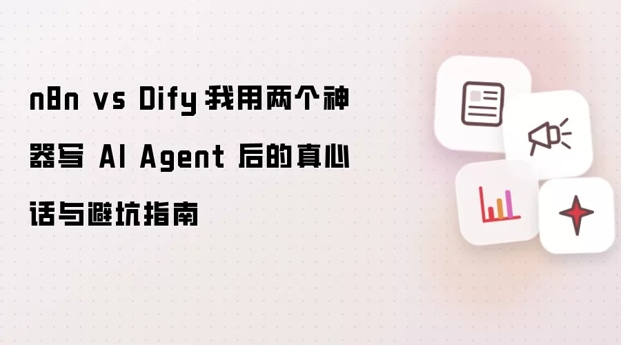 n8n vs Dify:我用两个神器写 AI Agent 后的真心话与避坑指南