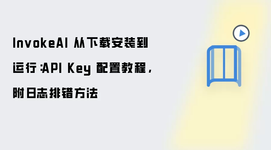 InvokeAI 从下载安装到运行:API Key 配置教程,附日志排错方法