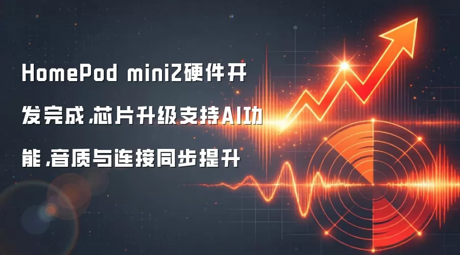 HomePod mini2硬件开发完成,芯片升级支持AI功能,音质与连接同步提升