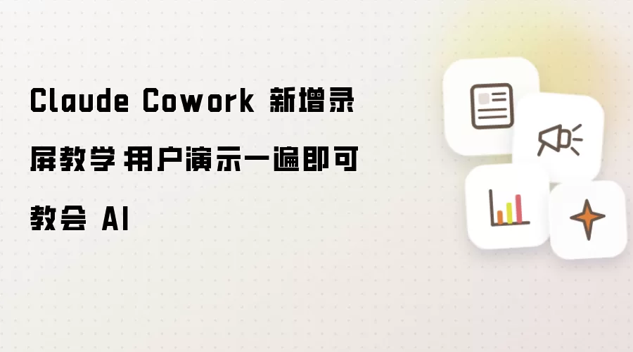 Claude Cowork 新增录屏教学：用户演示一遍即可教会 AI