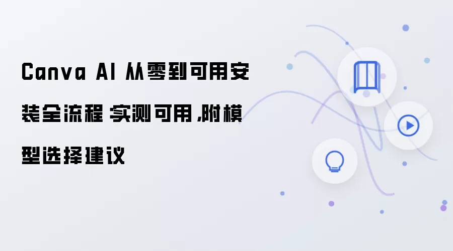 Canva AI 从零到可用安装全流程:实测可用,附模型选择建议