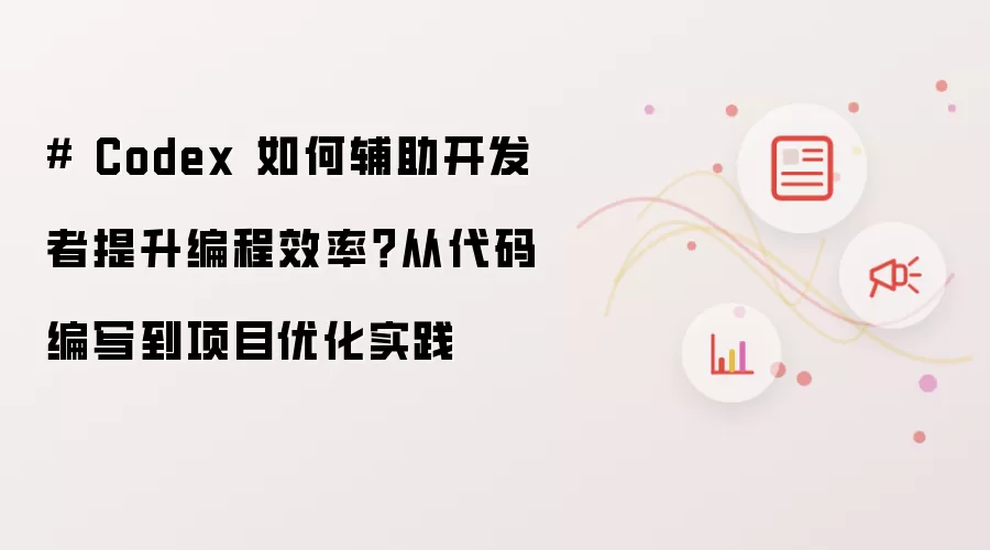 # Codex 如何辅助开发者提升编程效率?从代码编写到项目优化实践