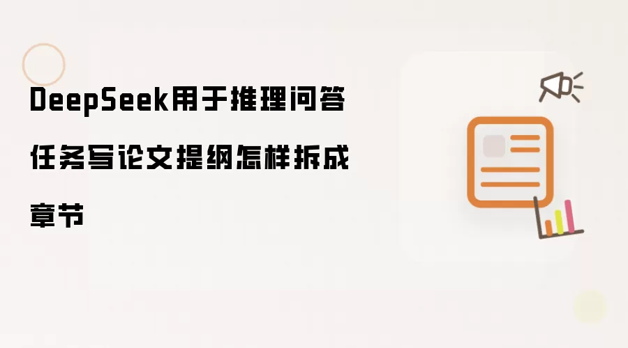 DeepSeek用于推理问答任务写论文提纲怎样拆成章节