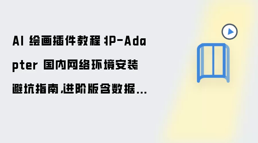 AI 绘画插件教程:IP-Adapter 国内网络环境安装避坑指南,进阶版含数据目录迁移方法