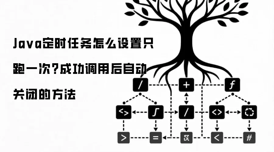 Ja va定时任务怎么设置只跑一次?成功调用后自动关闭的方法