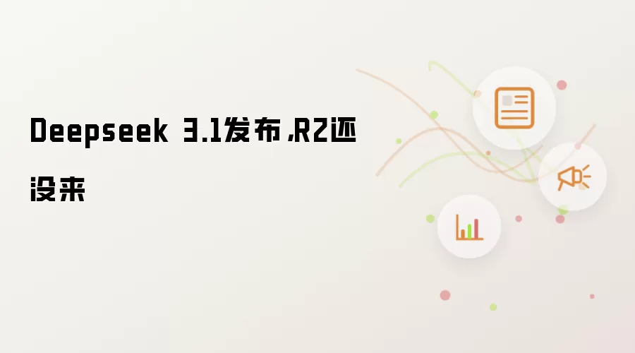 Deepseek 3.1发布，R2还没来