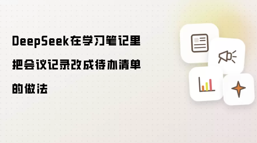 DeepSeek在学习笔记里把会议记录改成待办清单的做法