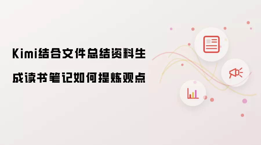 Kimi结合文件总结资料生成读书笔记如何提炼观点