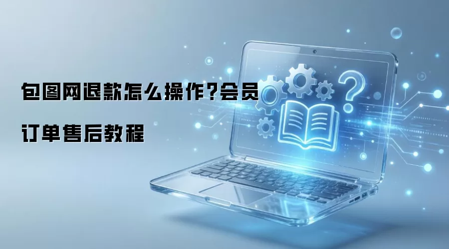 包图网退款怎么操作?会员订单售后教程