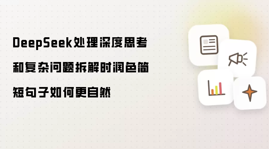 DeepSeek处理深度思考和复杂问题拆解时润色简短句子如何更自然