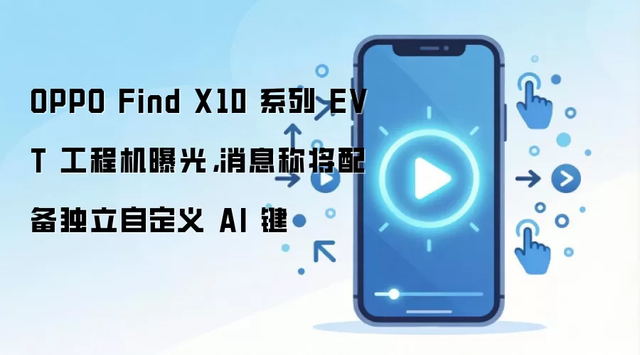 OPPO Find X10 系列 EVT 工程机曝光,消息称将配备独立自定义 AI 键