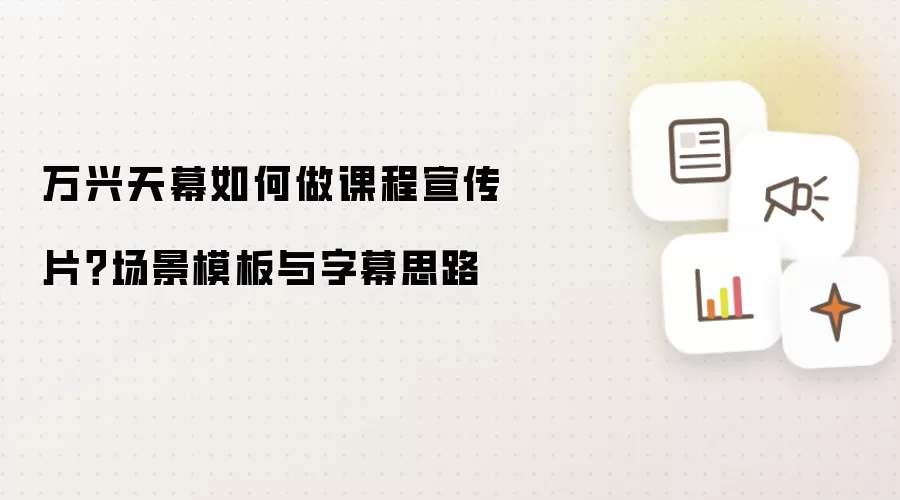 万兴天幕如何做课程宣传片?场景模板与字幕思路