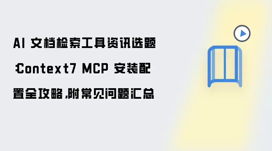 AI 文档检索工具资讯选题:Context7 MCP 安装配置全攻略,附常见问题汇总