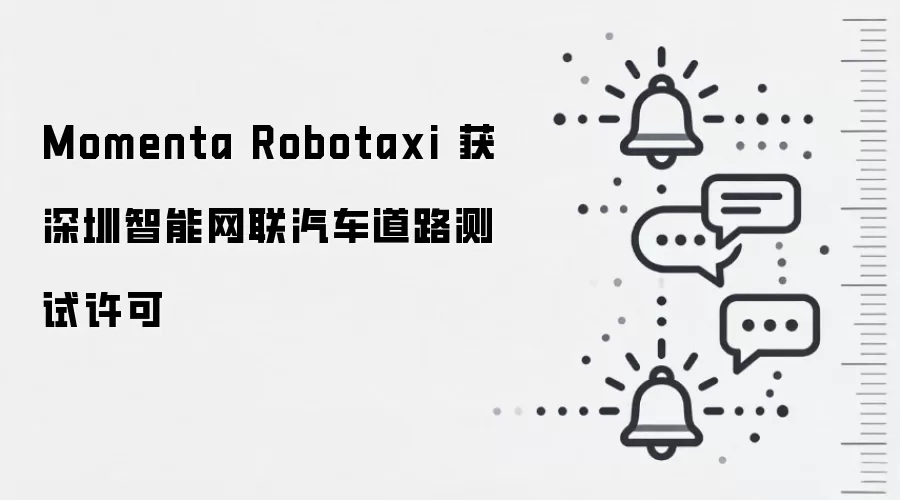 Momenta Robotaxi 获深圳智能网联汽车道路测试许可
