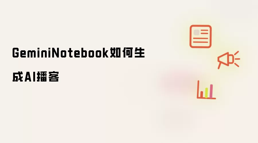 GeminiNotebook如何生成AI播客