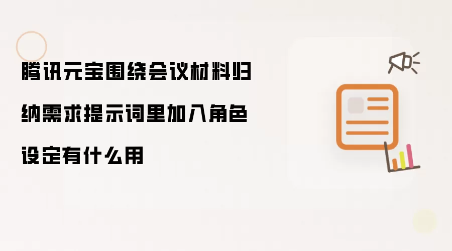 腾讯元宝围绕会议材料归纳需求提示词里加入角色设定有什么用