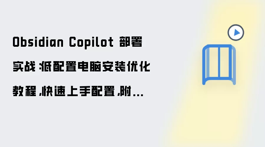 Obsidian Copilot 部署实战:低配置电脑安装优化教程,快速上手配置,附后台管理入口说明