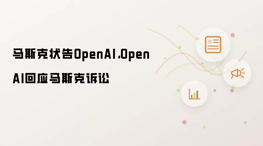 马斯克状告OpenAI，OpenAI回应马斯克诉讼
