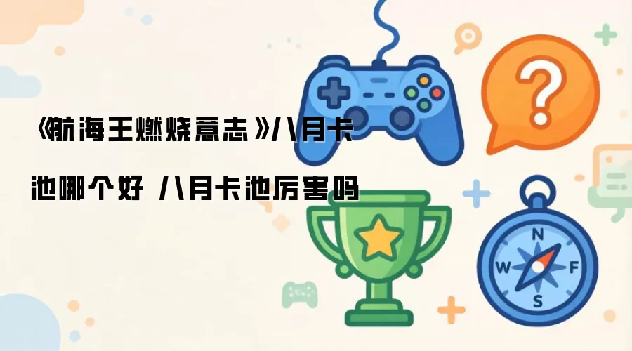 《航海王燃烧意志》八月卡池哪个好 八月卡池厉害吗