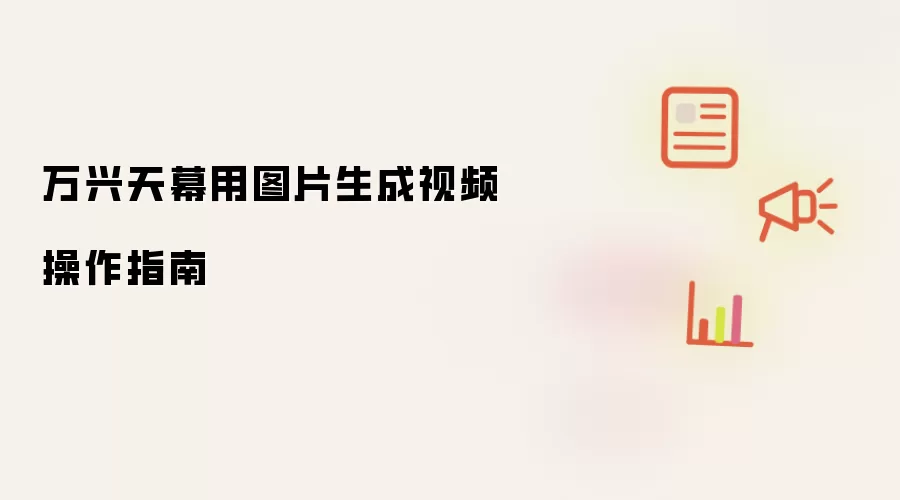 万兴天幕用图片生成视频操作指南