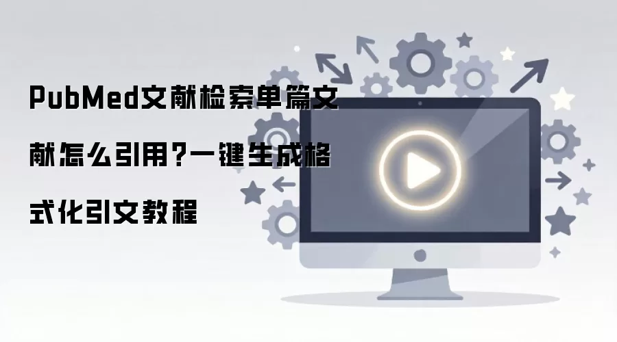 PubMed文献检索单篇文献怎么引用?一键生成格式化引文教程