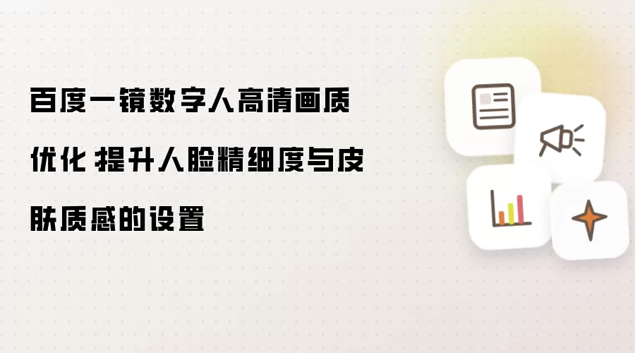 百度一镜数字人高清画质优化：提升人脸精细度与皮肤质感的设置