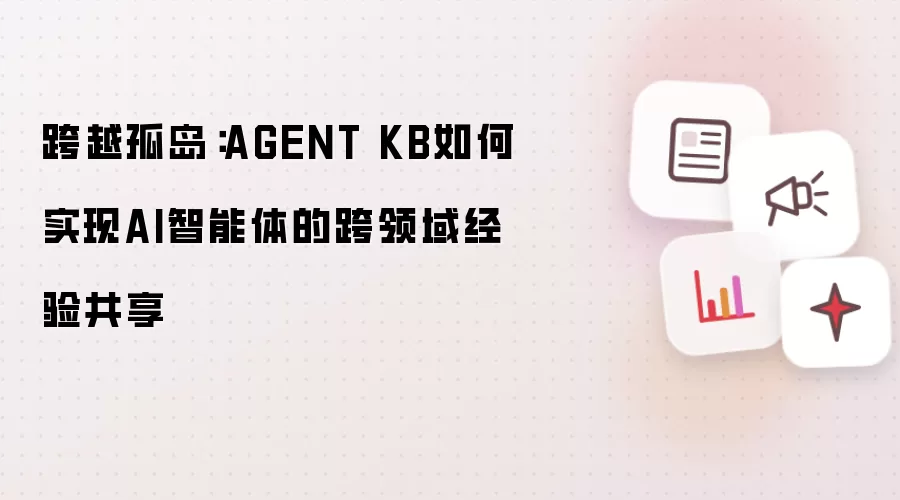 跨越孤岛:AGENT KB如何实现AI智能体的跨领域经验共享