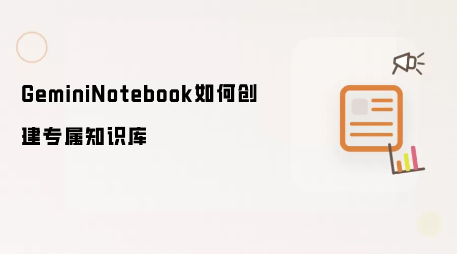 GeminiNotebook如何创建专属知识库