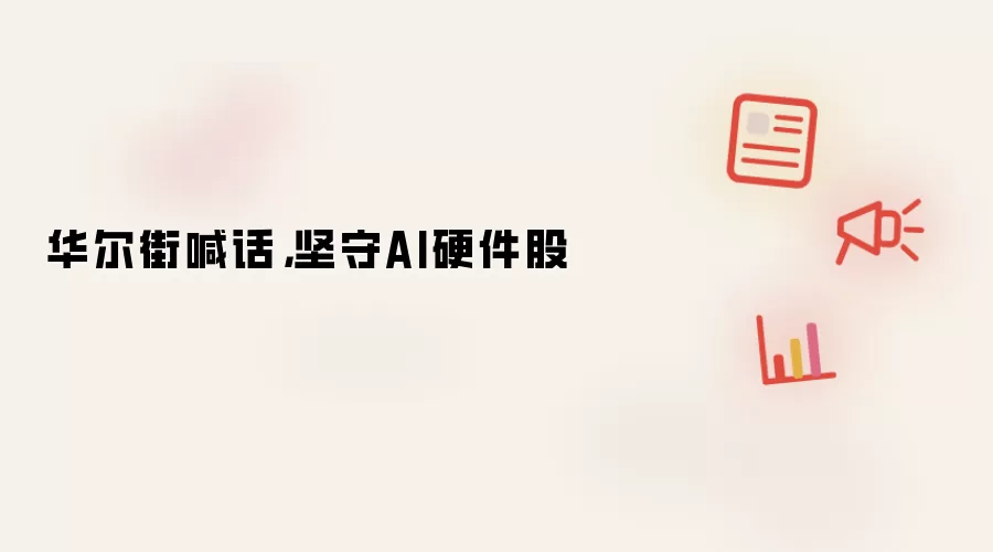 华尔街喊话,坚守AI硬件股