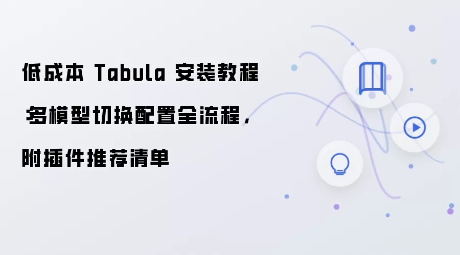 低成本 Tabula 安装教程:多模型切换配置全流程,附插件推荐清单