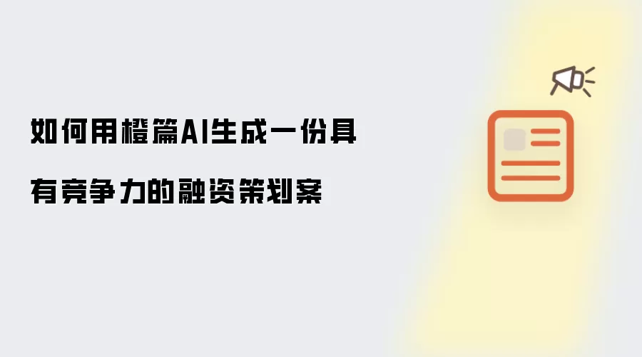 如何用橙篇AI生成一份具有竞争力的融资策划案