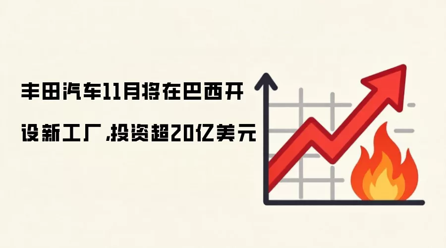 丰田汽车11月将在巴西开设新工厂,投资超20亿美元
