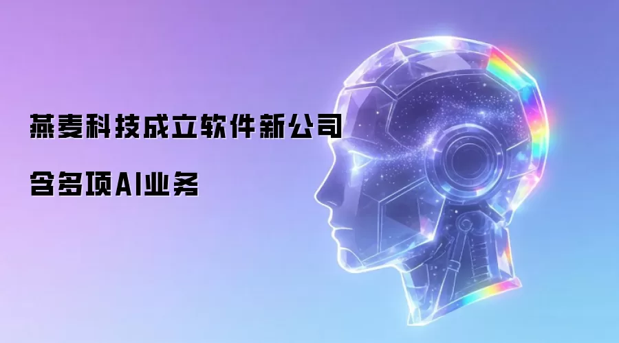 燕麦科技成立软件新公司 含多项AI业务