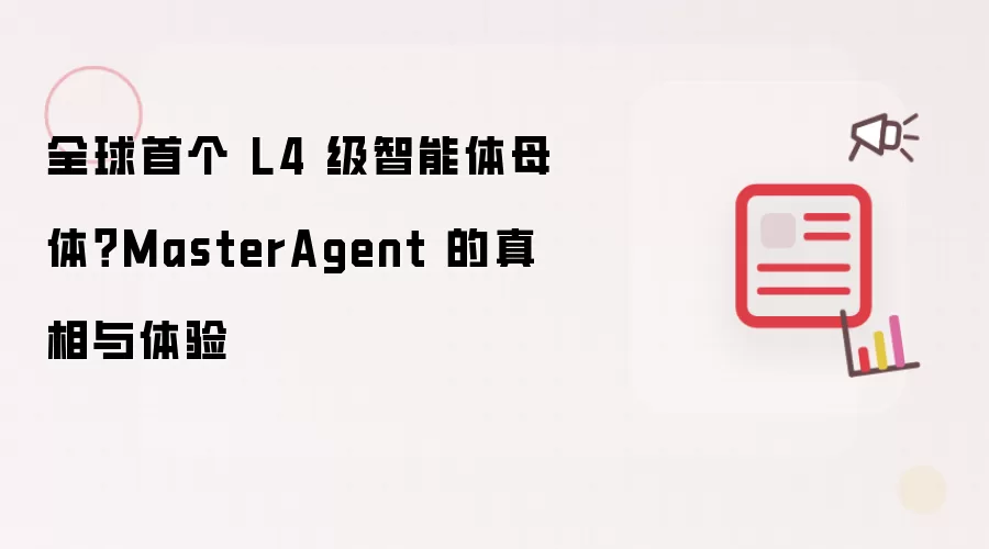 全球首个 L4 级智能体母体?MasterAgent 的真相与体验