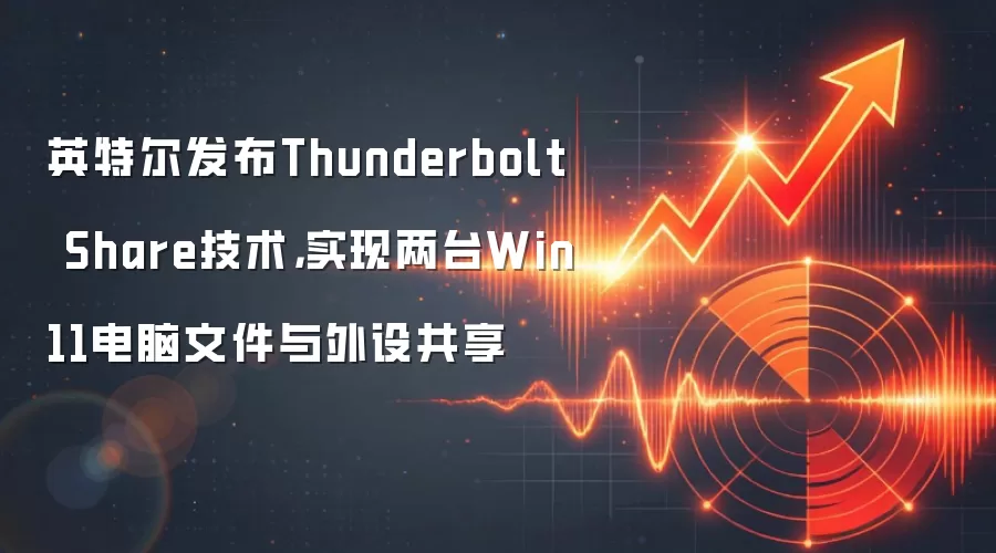 英特尔发布Thunderbolt Share技术,实现两台Win11电脑文件与外设共享
