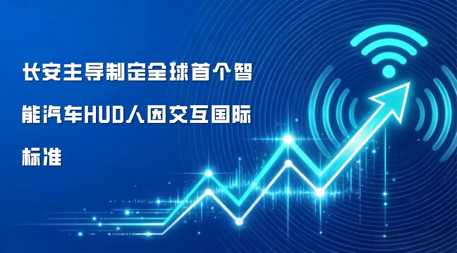 长安主导制定全球首个智能汽车HUD人因交互国际标准