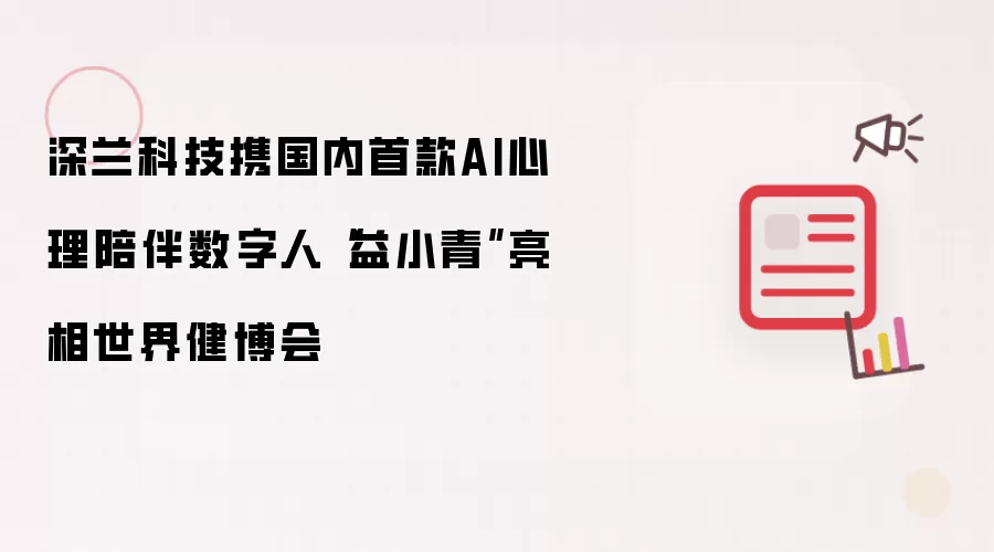 深兰科技携国内首款AI心理陪伴数字人“益小青”亮相世界健博会