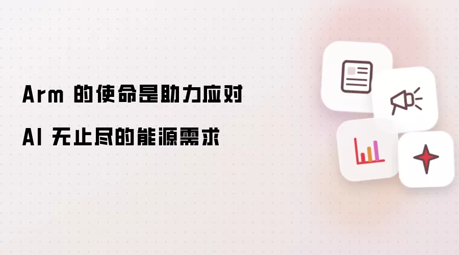 Arm 的使命是助力应对 AI 无止尽的能源需求