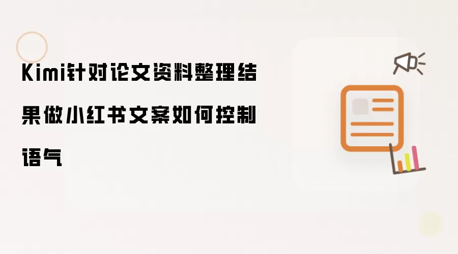 Kimi针对论文资料整理结果做小红书文案如何控制语气