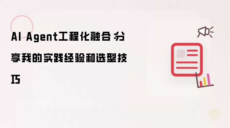 AI Agent工程化融合:分享我的实践经验和选型技巧